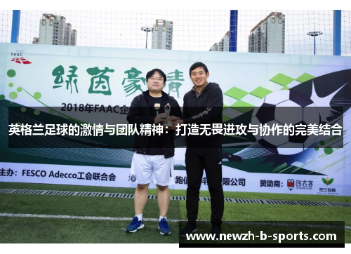 英格兰足球的激情与团队精神：打造无畏进攻与协作的完美结合