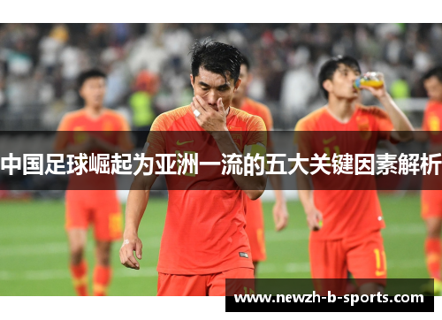 中国足球崛起为亚洲一流的五大关键因素解析