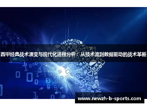 西甲经典战术演变与现代化进程分析：从技术流到数据驱动的战术革新