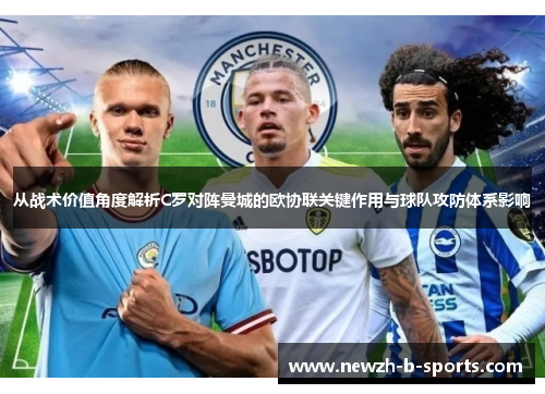 从战术价值角度解析C罗对阵曼城的欧协联关键作用与球队攻防体系影响 从战术价值角度解析C罗对阵曼城的欧协联关键作用与球队攻防体系影响