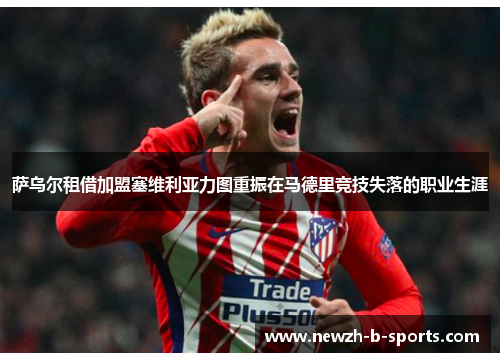 萨乌尔租借加盟塞维利亚力图重振在马德里竞技失落的职业生涯