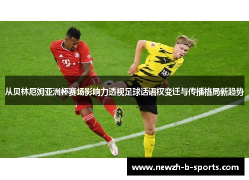 从贝林厄姆亚洲杯赛场影响力透视足球话语权变迁与传播格局新趋势