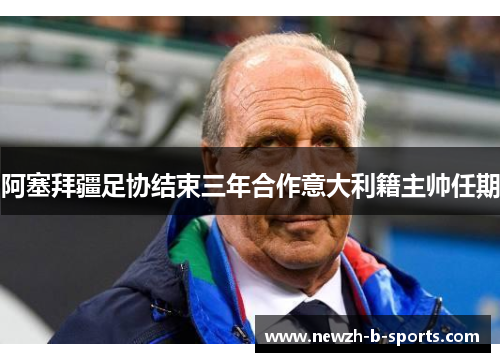 阿塞拜疆足协结束三年合作意大利籍主帅任期